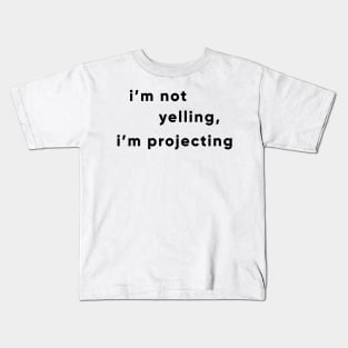 I'm Not Yelling, I'm Projecting Kids T-Shirt